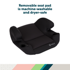 Comfort Ride™ Lite Booster Car Seat - removable seat pad is machine-washable and dryer-safe